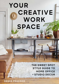 Your Creative Work Space (The Sweet Spot Style Guide to Home Office + Studio Decor) - 9781510764590 by Desha Peacock, 9781510764590