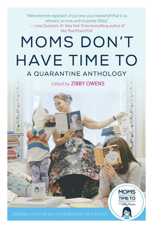 Moms Don't Have Time To (A Quarantine Anthology) by Zibby Owens, 9781510765962