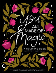 You Are Made Of Magic (A Coloring Book With Affirmations and Artwork To Cultivate a Positive Mindset, Personal Growth, and Self-Love) by Kelsey DeLange, Blue Star Press, 9781950968404