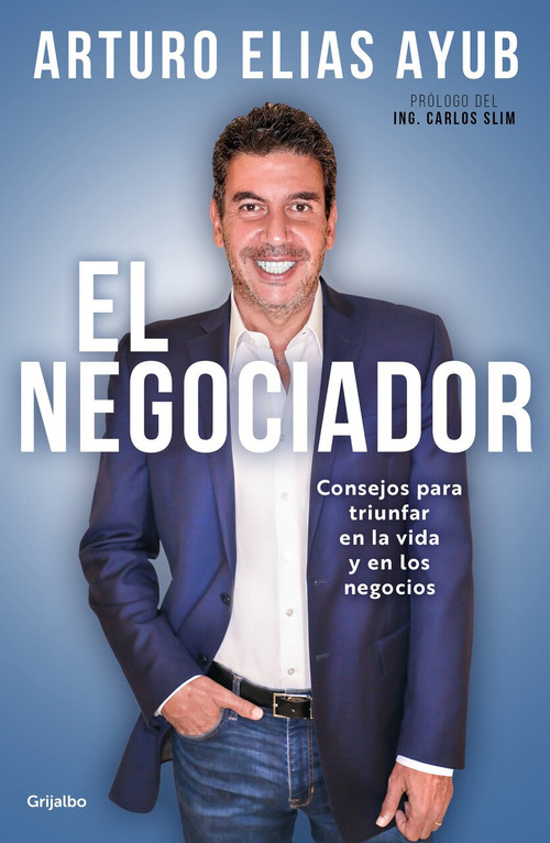 El negociador: Consejos para triunfar en la vida y en los negocios / The Negotia tor: Tips for Success in Life and in Business by Arturo Elias Ayub, 9786073800495