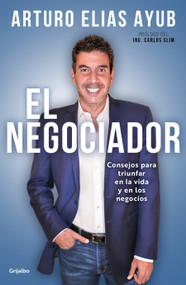 El negociador: Consejos para triunfar en la vida y en los negocios / The Negotiator: Tips for Success in Life and in Business (Spanish Edition) by Arturo Elias Ayub, 9786073800495