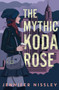 The Mythic Koda Rose by Jennifer Nissley, 9781534466760