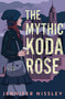 The Mythic Koda Rose by Jennifer Nissley, 9781534466760