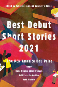 Best Debut Short Stories 2021 (The PEN America Dau Prize) by Yuka Igarashi, Sarah Lyn Rogers, Nana Kwame Adjei-Brenyah, Kali Fajardo-Anstine, Beth Piatote, 9781646220793