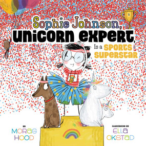 Sophie Johnson, Unicorn Expert, Is a Sports Superstar by Morag Hood, Ella Okstad, 9781534467521