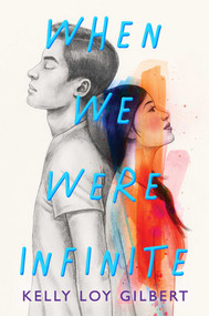 When We Were Infinite by Kelly Loy Gilbert, 9781534468214