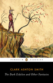 The Dark Eidolon and Other Fantasies by Clark Ashton Smith, S. T. Joshi, S. T. Joshi, S. T. Joshi, 9780143107385