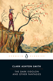 The Dark Eidolon and Other Fantasies by Clark Ashton Smith, S. T. Joshi, S. T. Joshi, S. T. Joshi, 9780143107385