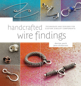Handcrafted Wire Findings (Techniques and Designs for Custom Jewelry Components) by Denise Peck, Jane Dickerson, 9781596682832