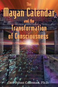The Mayan Calendar and the Transformation of Consciousness by Carl Johan Calleman, 9781591430285