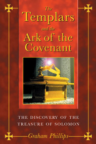 The Templars and the Ark of the Covenant (The Discovery of the Treasure of Solomon) by Graham Phillips, 9781591430391