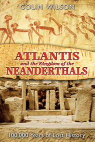 Atlantis and the Kingdom of the Neanderthals (100,000 Years of Lost History) by Colin Wilson, 9781591430599