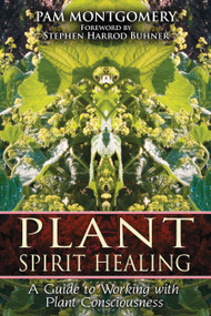 Plant Spirit Healing (A Guide to Working with Plant Consciousness) by Pam Montgomery, Stephen Harrod Buhner, 9781591430773