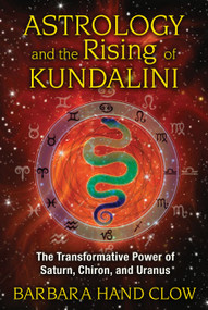 Astrology and the Rising of Kundalini (The Transformative Power of Saturn, Chiron, and Uranus) by Barbara Hand Clow, 9781591431688