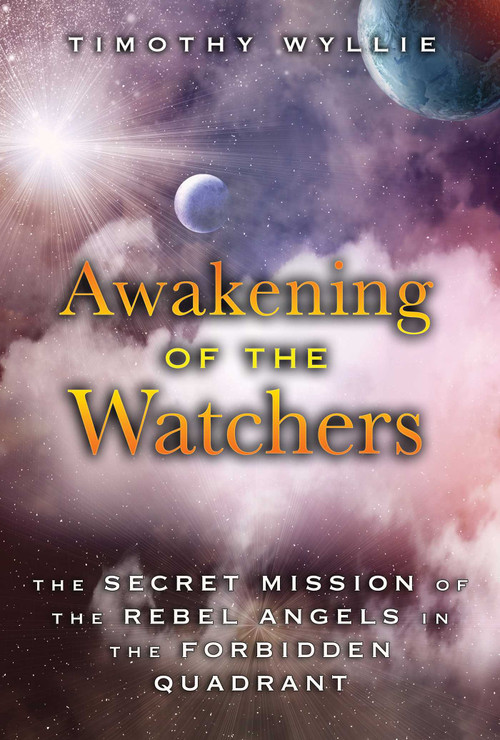 Awakening of the Watchers (The Secret Mission of the Rebel Angels in the Forbidden Quadrant) by Timothy Wyllie, 9781591432517