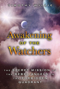 Awakening of the Watchers (The Secret Mission of the Rebel Angels in the Forbidden Quadrant) by Timothy Wyllie, 9781591432517