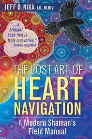 The Lost Art of Heart Navigation (A Modern Shaman's Field Manual) by Jeff D. Nixa, 9781591432852