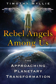 The Rebel Angels among Us (The Approaching Planetary Transformation) by Timothy Wyllie, 9781591433668