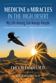 Medicine and Miracles in the High Desert (My Life among the Navajo People) by Erica M. Elliott, Joan Borysenko, 9781591434191