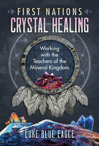 First Nations Crystal Healing (Working with the Teachers of the Mineral Kingdom) by Luke Blue Eagle, 9781591434276