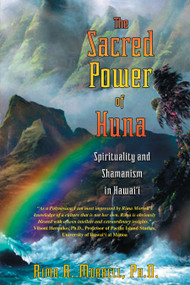 The Sacred Power of Huna (Spirituality and Shamanism in Hawai'i) by Rima A. Morrell, 9781594770098