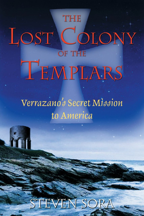 The Lost Colony of the Templars (Verrazano's Secret Mission to America) by Steven Sora, 9781594770197
