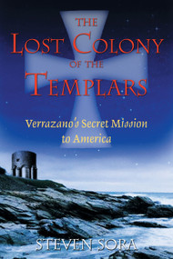 The Lost Colony of the Templars (Verrazano's Secret Mission to America) by Steven Sora, 9781594770197