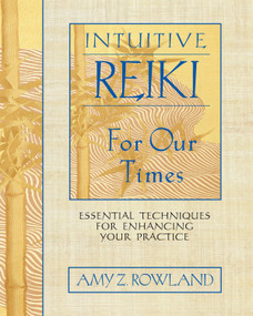 Intuitive Reiki for Our Times (Essential Techniques for Enhancing Your Practice) by Amy Z. Rowland, 9781594770999