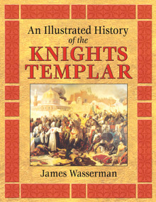 An Illustrated History of the Knights Templar by James Wasserman, 9781594771170