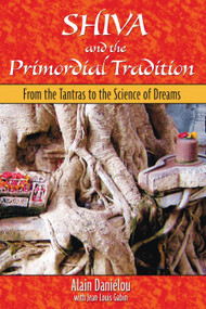 Shiva and the Primordial Tradition (From the Tantras to the Science of Dreams) by Alain Daniélou, Jean-Louis Gabin, 9781594771415