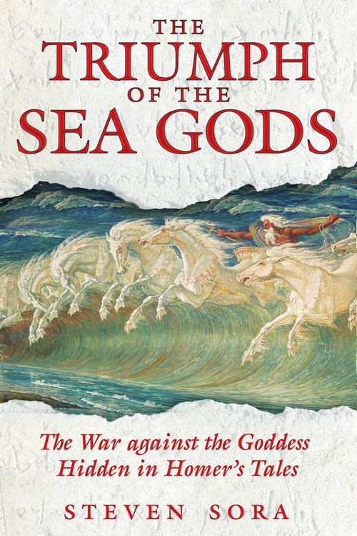 The Triumph of the Sea Gods (The War against the Goddess Hidden in Homer's Tales) by Steven Sora, 9781594771439
