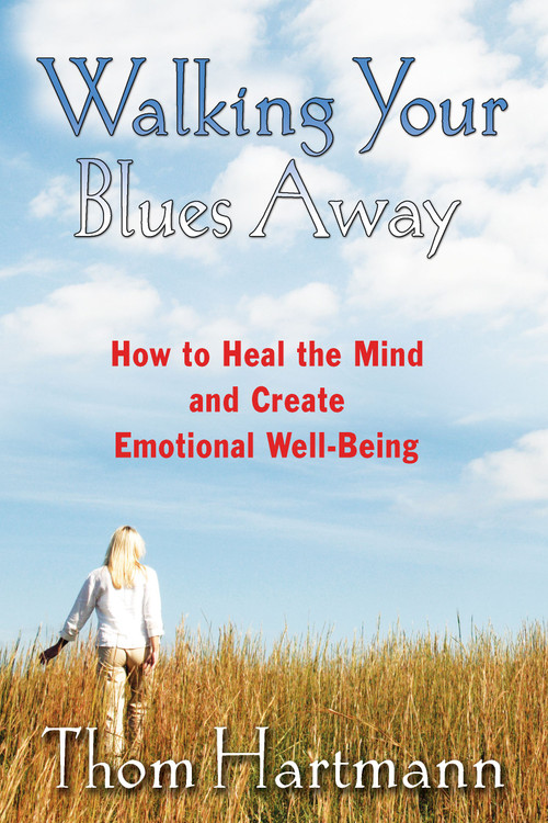 Walking Your Blues Away (How to Heal the Mind and Create Emotional Well-Being) by Thom Hartmann, 9781594771446