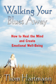 Walking Your Blues Away (How to Heal the Mind and Create Emotional Well-Being) by Thom Hartmann, 9781594771446