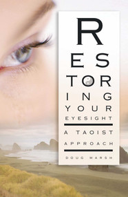 Restoring Your Eyesight (A Taoist Approach) by Doug Marsh, Thomas R. Quackenbush, 9781594771507