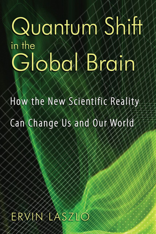 Quantum Shift in the Global Brain (How the New Scientific Reality Can Change Us and Our World) by Ervin Laszlo, 9781594772337