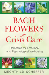Bach Flowers for Crisis Care (Remedies for Emotional and Psychological Well-being) by Mechthild Scheffer, 9781594772962