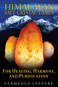Himalayan Salt Crystal Lamps (For Healing, Harmony, and Purification) by Clémence Lefèvre, 9781594773099