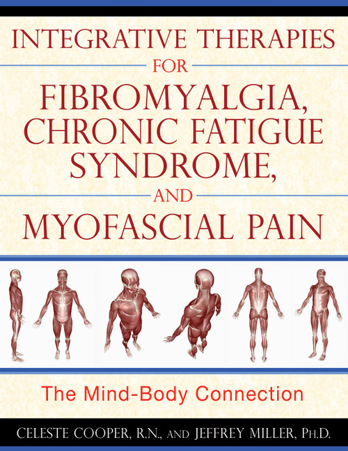 Integrative Therapies for Fibromyalgia, Chronic Fatigue Syndrome, and Myofascial Pain (The Mind-Body Connection) by Celeste Cooper, Jeffrey Miller, 9781594773235