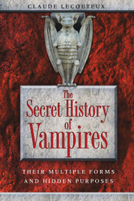 The Secret History of Vampires (Their Multiple Forms and Hidden Purposes) by Claude Lecouteux, 9781594773259