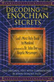 Decoding the Enochian Secrets (God's Most Holy Book to Mankind as Received by Dr. John Dee from Angelic Messengers) by John DeSalvo, 9781594773648
