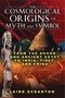 The Cosmological Origins of Myth and Symbol (From the Dogon and Ancient Egypt to India, Tibet, and China) by Laird Scranton, 9781594773761