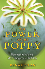 The Power of the Poppy (Harnessing Nature's Most Dangerous Plant Ally) by Kenaz Filan, 9781594773990