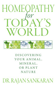 Homeopathy for Today's World (Discovering Your Animal, Mineral, or Plant Nature) by Dr. Rajan Sankaran, 9781594774034