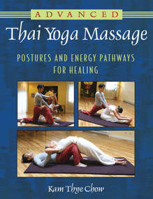 Advanced Thai Yoga Massage (Postures and Energy Pathways for Healing) by Kam Thye Chow, 9781594774270