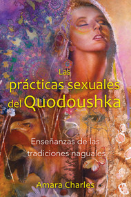 Las prácticas sexuales del Quodoushka (Enseñanzas de las tradiciones naguales) (Spanish Edition) by Amara Charles, 9781594774782