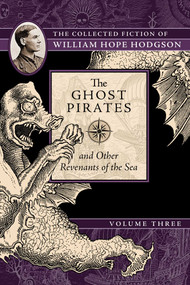 The Ghost Pirates and Other Revenants of the Sea (The Collected Fiction of William Hope Hodgson, Volume 3) by William Hope Hodgson, 9781597809412