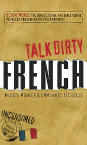 Talk Dirty French (Beyond Merde:  The curses, slang, and street lingo you need to Know when you speak francais) by Alexis Munier, Emmanuel Tichelli, 9781598696653