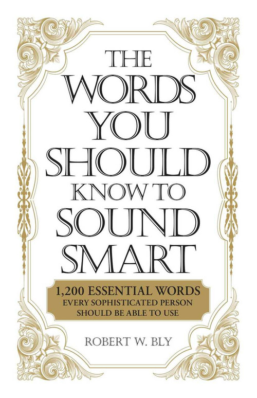 The Words You Should Know to Sound Smart (1200 Essential Words Every Sophisticated Person Should Be Able to Use) by Bobbi Bly, 9781598698862