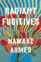 Radiant Fugitives (A Novel) by Nawaaz Ahmed, 9781640094048