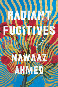 Radiant Fugitives (A Novel) by Nawaaz Ahmed, 9781640094048